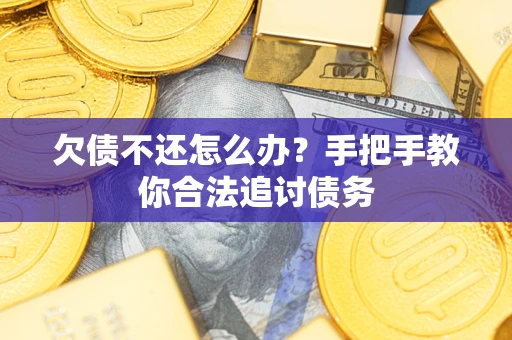 济南欠债不还怎么办？手把手教你合法追讨债务