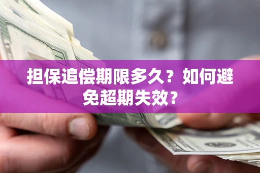 济南担保追偿期限多久?如何避免超期失效? 济南担保追偿期限多久?如何避免超期失效?