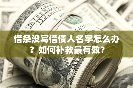 济南借条没写借债人名字怎么办？如何补救最有效？
