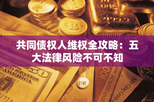 济南共同债权人维权全攻略：五大法律风险不可不知