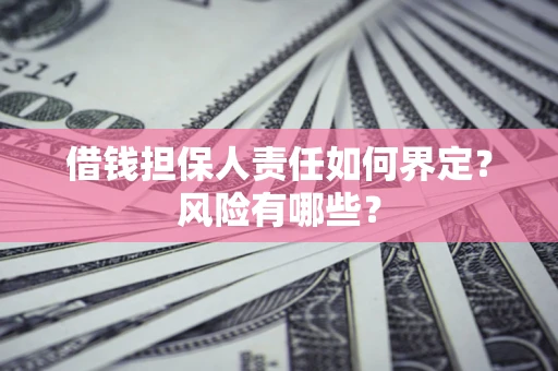 济南借钱担保人责任如何界定？风险有哪些？