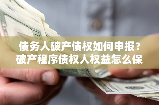 济南债务人破产债权如何申报？破产程序债权人权益怎么保障？