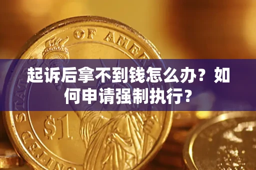 济南起诉后拿不到钱怎么办？如何申请强制执行？