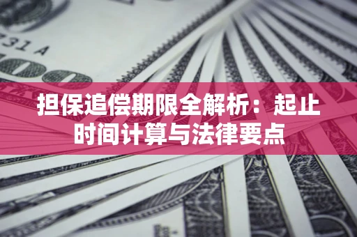 济南担保追偿期限全解析：起止时间计算与法律要点