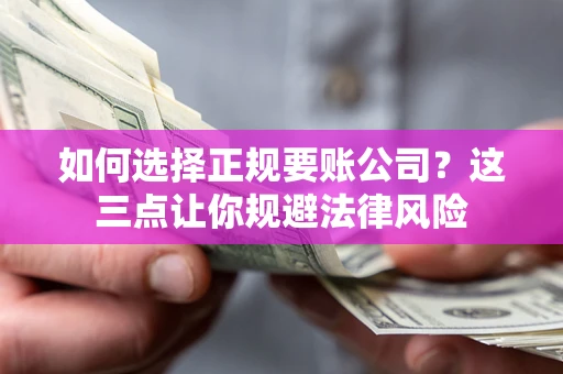 济南如何选择正规要账公司？这三点让你规避法律风险