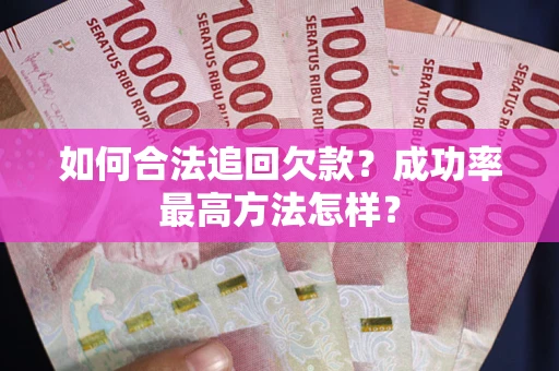 济南如何合法追回欠款？成功率最高方法怎样？