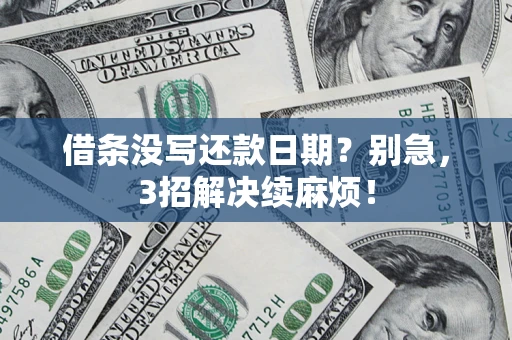 济南借条没写还款日期？别急，3招解决续麻烦！