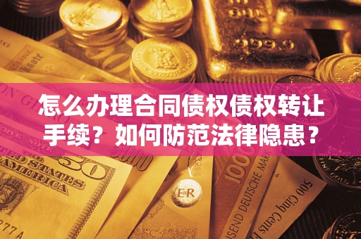 济南怎么办理合同债权债权转让手续？如何防范法律隐患？
