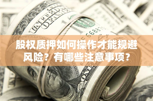 济南股权质押如何操作才能规避风险？有哪些注意事项？