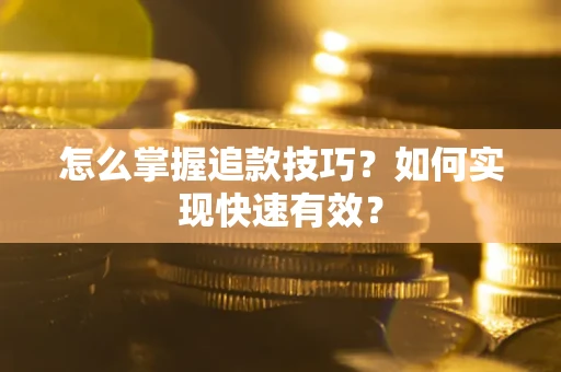 济南怎么掌握追款技巧？如何实现快速有效？