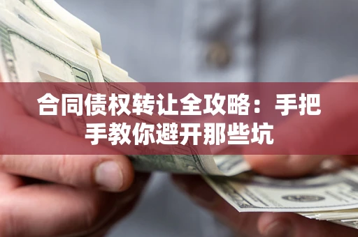 济南合同债权转让全攻略：手把手教你避开那些坑
