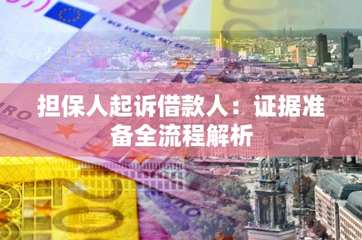 济南担保人起诉借款人：证据准备全流程解析