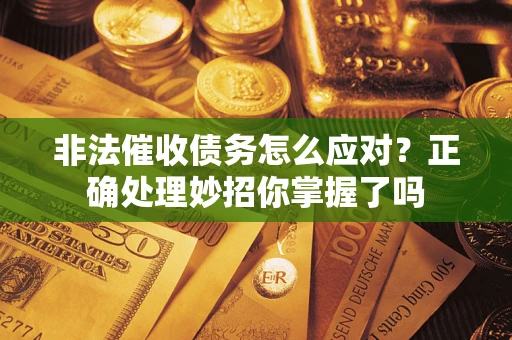 济南非法催收债务怎么应对？正确处理妙招你掌握了吗