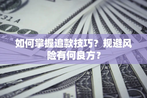 济南如何掌握追款技巧？规避风险有何良方？