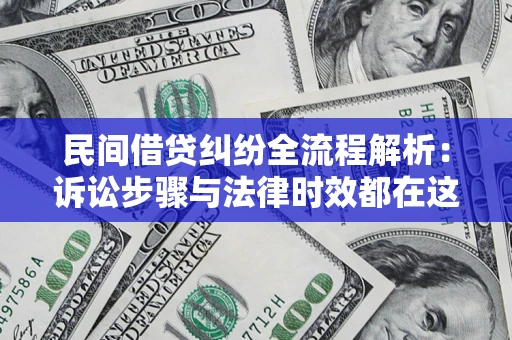 济南民间借贷纠纷全流程解析：诉讼步骤与法律时效都在这儿了
