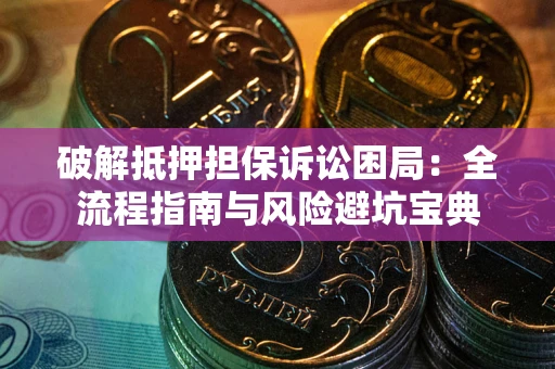 济南破解抵押担保诉讼困局:全流程指南与风险避坑宝典 济南破解抵押担保诉讼困局:全流程指南与风险避坑宝典