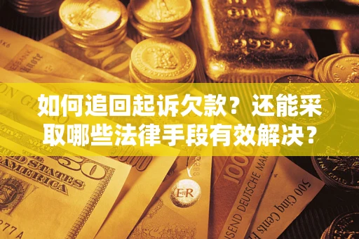 济南如何追回起诉欠款？还能采取哪些法律手段有效解决？