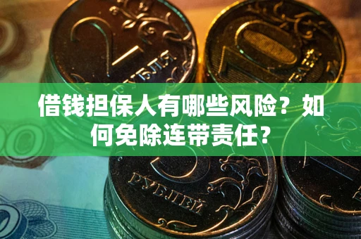 济南借钱担保人有哪些风险？如何免除连带责任？