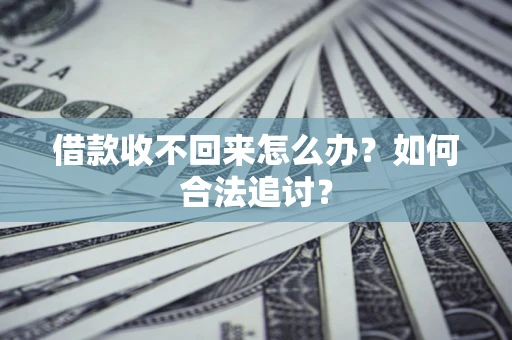 济南借款收不回来怎么办？如何合法追讨？