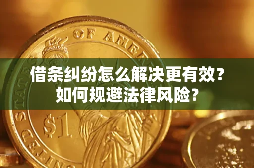 济南借条纠纷怎么解决更有效？如何规避法律风险？
