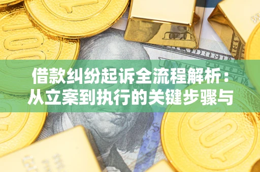 济南借款纠纷起诉全流程解析：从立案到执行的关键步骤与防败诉指南