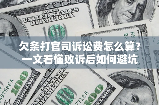 济南欠条打官司诉讼费怎么算？一文看懂败诉后如何避坑