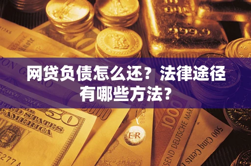济南网贷负债怎么还？法律途径有哪些方法？