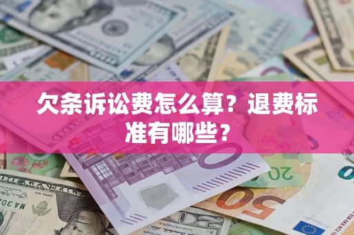 济南欠条诉讼费怎么算？退费标准有哪些？