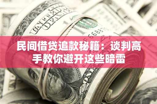 济南民间借贷追款秘籍：谈判高手教你避开这些暗雷
