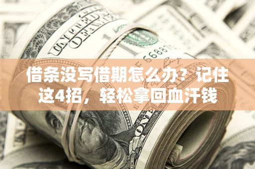 济南借条没写借期怎么办？记住这4招，轻松拿回血汗钱