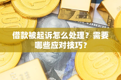 济南借款被起诉怎么处理？需要哪些应对技巧？