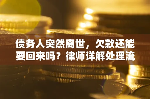 济南债务人突然离世，欠款还能要回来吗？律师详解处理流程