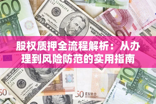 济南股权质押全流程解析：从办理到风险防范的实用指南