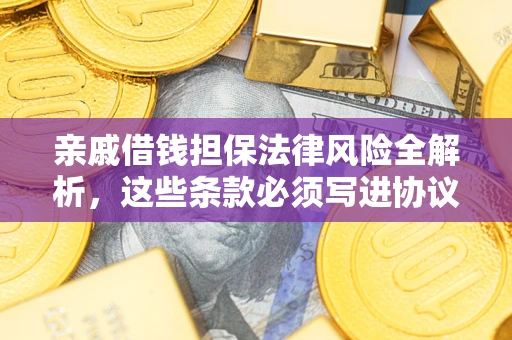 济南亲戚借钱担保法律风险全解析，这些条款必须写进协议