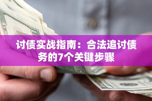 济南讨债实战指南：合法追讨债务的7个关键步骤