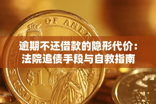 济南逾期不还借款的隐形代价：法院追债手段与自救指南