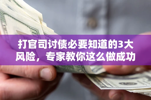 济南打官司讨债必要知道的3大风险，专家教你这么做成功率飙升