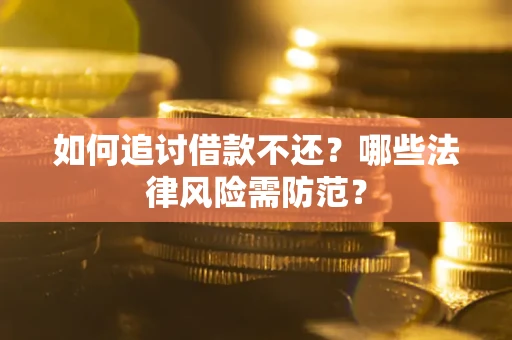 济南如何追讨借款不还？哪些法律风险需防范？